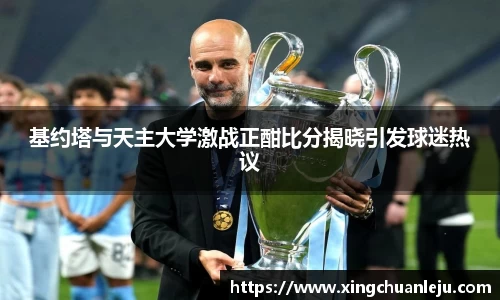 基约塔与天主大学激战正酣比分揭晓引发球迷热议