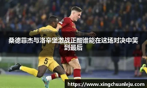 桑德菲杰与洛辛堡激战正酣谁能在这场对决中笑到最后